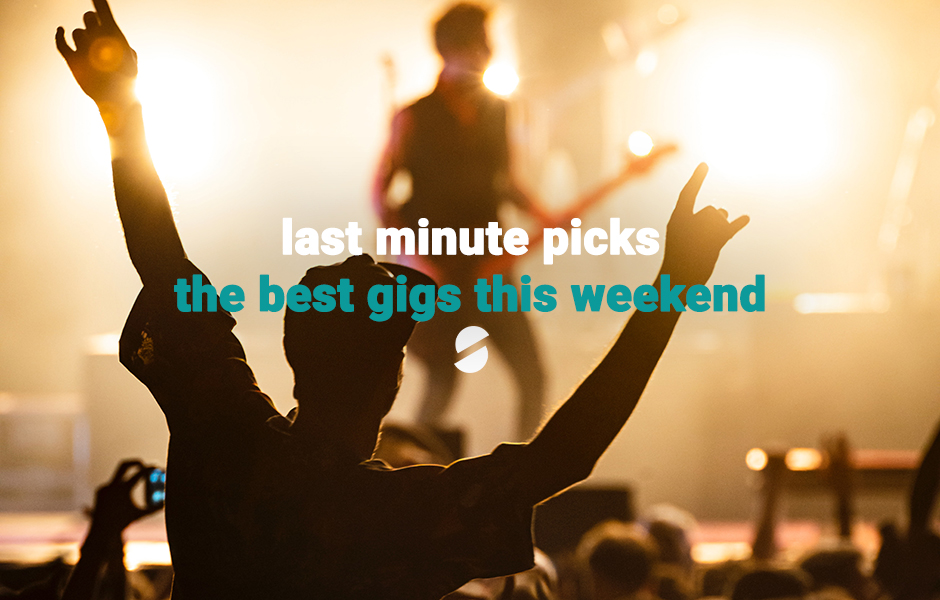 last minute picks: the best gigs this weekend